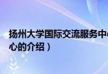 揚(yáng)州大學(xué)國(guó)際交流服務(wù)中心（關(guān)于揚(yáng)州大學(xué)國(guó)際交流服務(wù)中心的介紹）