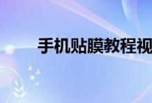 手機貼膜教程視頻（手機貼膜教程）
