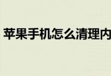 蘋果手機怎么清理內(nèi)存（蘋果手機怎么越獄）