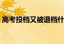 高考投檔又被退檔什么原因（怎么避免退檔）