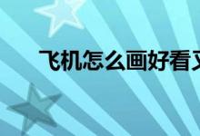 飛機怎么畫好看又簡單（飛機怎么畫）