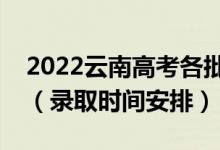 2022云南高考各批次錄取時(shí)間從哪天到哪天（錄取時(shí)間安排）