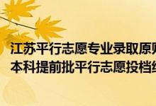 江蘇平行志愿專業(yè)錄取原則（江蘇2022年定向醫(yī)學(xué)生歷史類本科提前批平行志愿投檔線）