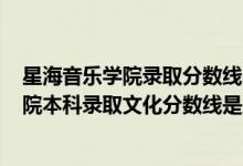 星海音樂學(xué)院錄取分?jǐn)?shù)線廣東2020（廣東2022星海音樂學(xué)院本科錄取文化分?jǐn)?shù)線是多少）