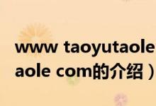 www taoyutaole com（關于www taoyutaole com的介紹）