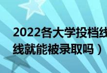 2022各大學(xué)投檔線什么時(shí)候公布（過了投檔線就能被錄取嗎）
