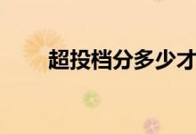 超投檔分多少才穩(wěn)妥（位次怎么定）