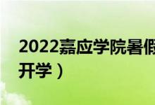 2022嘉應(yīng)學院暑假放假時間安排（什么時間開學）