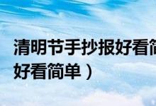 清明節(jié)手抄報(bào)好看簡單一等獎(jiǎng)（清明節(jié)手抄報(bào)好看簡單）