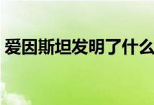 愛因斯坦發(fā)明了什么（愛因斯坦發(fā)明了什么）