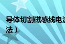 導(dǎo)體切割磁感線(xiàn)電流方向怎么判斷（有什么方法）