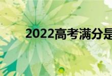 2022高考滿分是多少（各科多少分）