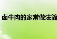 鹵牛肉的家常做法簡(jiǎn)單（鹵牛肉的家常做法）