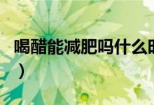喝醋能減肥嗎什么時(shí)候喝最好（喝醋能減肥嗎）