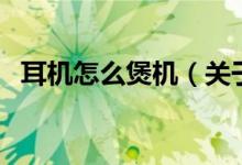 耳機怎么煲機（關(guān)于耳機怎么煲機的介紹）