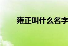 雍正叫什么名字（雍正叫什么名字）