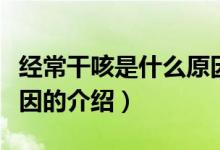 經(jīng)常干咳是什么原因（關(guān)于經(jīng)常干咳是什么原因的介紹）