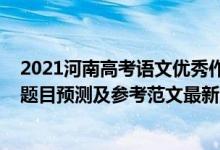 2021河南高考語文優(yōu)秀作文題目（2022河南高考語文作文題目預測及參考范文最新）
