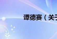 譚德賽（關(guān)于譚德賽的介紹）