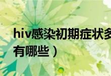 hiv感染初期癥狀多久好（HIV感染初期癥狀有哪些）