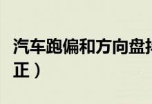 汽車跑偏和方向盤抖動(dòng)（汽車跑偏和方向盤不正）
