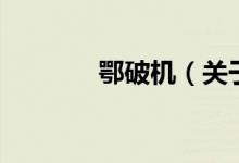 鄂破機（關(guān)于鄂破機的介紹）