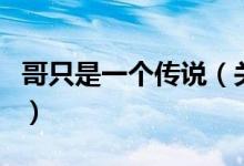 哥只是一個傳說（關(guān)于哥只是一個傳說的介紹）