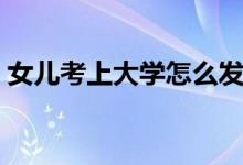 女兒考上大學怎么發(fā)朋友圈（簡單文案精選）