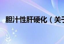膽汁性肝硬化（關(guān)于膽汁性肝硬化的介紹）