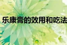 樂(lè)康膏的效用和吃法（樂(lè)康膏的效用和吃法）