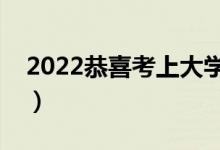 2022恭喜考上大學(xué)的句子（大學(xué)錄取恭喜詞）