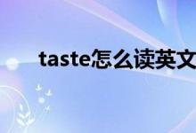 taste怎么讀英文發(fā)音（taste怎么讀）