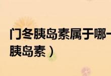 門(mén)冬胰島素屬于哪一類胰島素（門(mén)冬屬于什么胰島素）