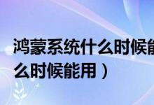 鴻蒙系統(tǒng)什么時(shí)候能用到榮耀上（鴻蒙系統(tǒng)什么時(shí)候能用）