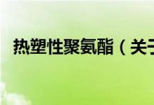 熱塑性聚氨酯（關(guān)于熱塑性聚氨酯的介紹）