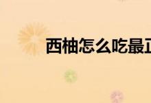 西柚怎么吃最正確（西柚怎么吃）