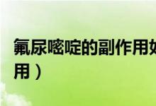 氟尿嘧啶的副作用如何治療(氟尿嘧啶的副作用)