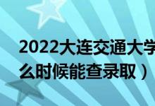 2022大連交通大學(xué)錄取時(shí)間及查詢?nèi)肟冢ㄊ裁磿r(shí)候能查錄?。?class=