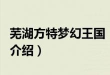 蕪湖方特夢(mèng)幻王國(guó)（關(guān)于蕪湖方特夢(mèng)幻王國(guó)的介紹）