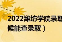 2022濰坊學(xué)院錄取時(shí)間及查詢?nèi)肟冢ㄊ裁磿r(shí)候能查錄?。?class=