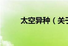 太空異種（關(guān)于太空異種的介紹）