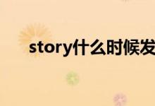 story什么時(shí)候發(fā)布（story什么意思）