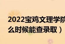 2022寶雞文理學院錄取時間及查詢?nèi)肟冢ㄊ裁磿r候能查錄?。?class=
