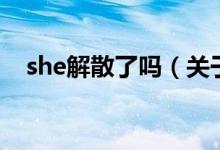 she解散了嗎（關(guān)于she解散了嗎的介紹）
