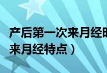 產(chǎn)后第一次來月經(jīng)時間長正常么（產(chǎn)后第一次來月經(jīng)特點）