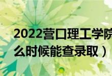 2022營口理工學院錄取時間及查詢入口（什么時候能查錄?。?class=