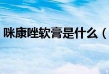 咪康唑軟膏是什么（咪康唑軟膏是什么藥物）