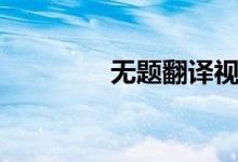 無題翻譯視頻（無題翻譯）