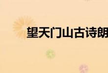 望天門山古詩朗讀（望天門山古詩）