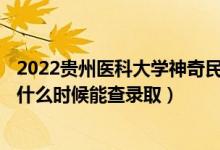 2022貴州醫(yī)科大學(xué)神奇民族醫(yī)藥學(xué)院錄取時(shí)間及查詢?nèi)肟冢ㄊ裁磿r(shí)候能查錄?。?class=